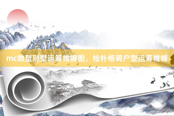 mc微型别墅运筹帷幄图，检朴格调户型运筹帷幄