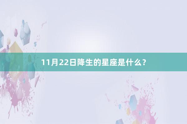 11月22日降生的星座是什么？