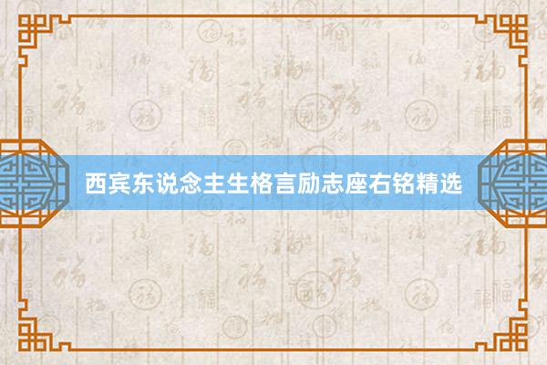 西宾东说念主生格言励志座右铭精选
